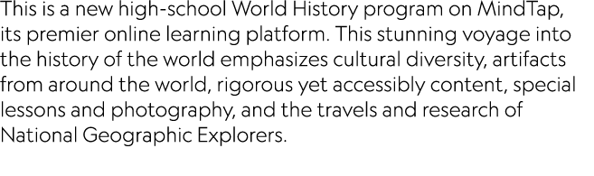 This is a new high-school World History program on MindTap, its premier online learning platform  This stunning voyag   