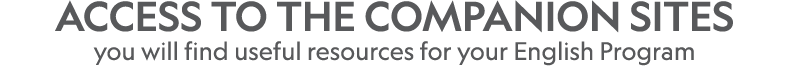 ACCESS TO THE COMPANION SITES you will find useful resources for your English Program