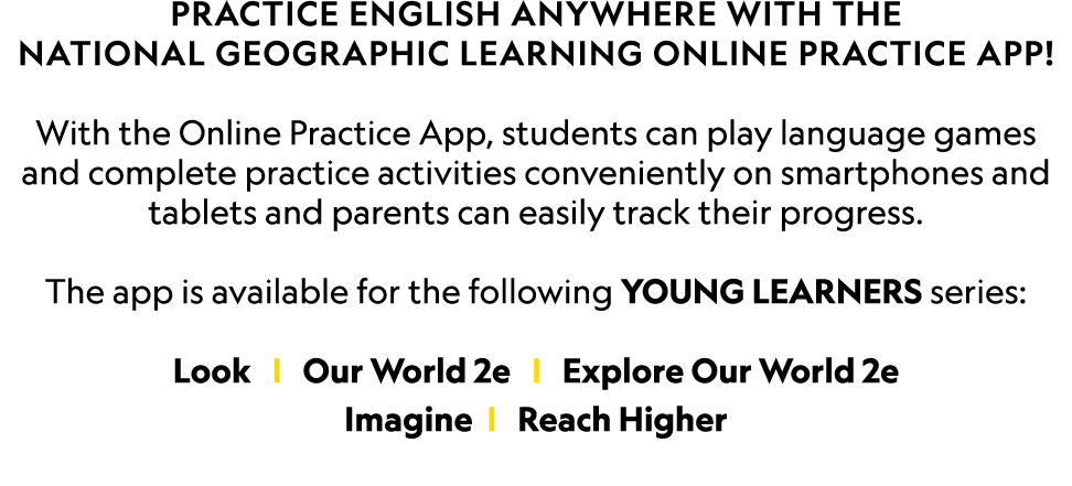 Practice English anywhere with the National Geographic Learning Online Practice App  With the Online Practice App, st   