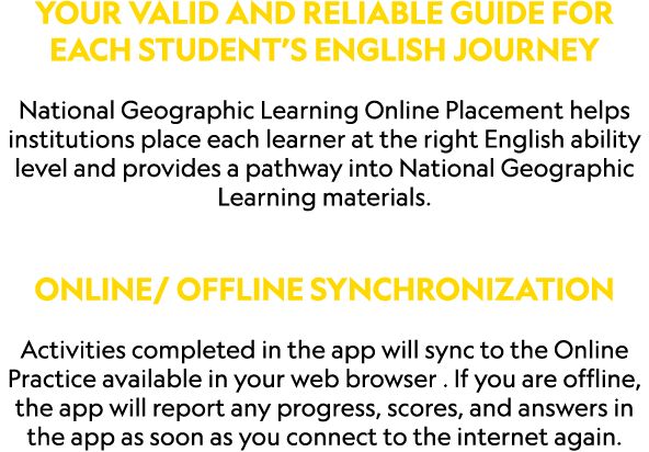 Your valid and reliable guide for each student s English journey National Geographic Learning Online Placement helps    