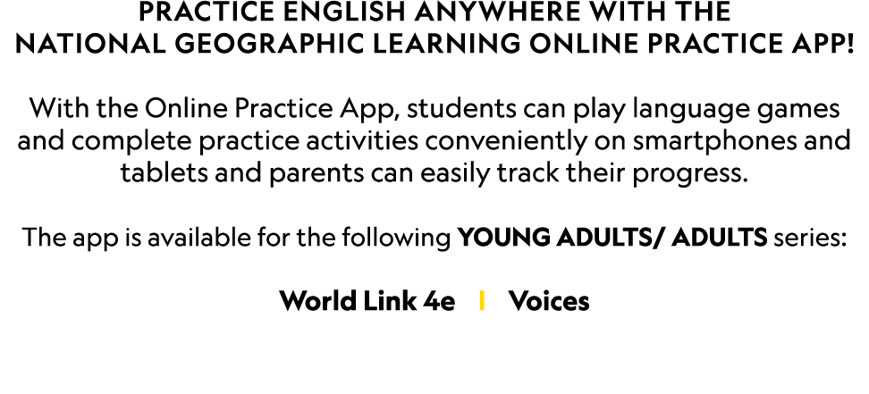 Practice English anywhere with the National Geographic Learning Online Practice App  With the Online Practice App, st   