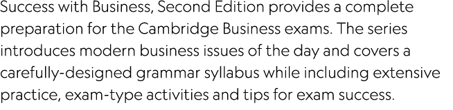 Success with Business, Second Edition provides a complete preparation for the Cambridge Business exams  The series in   