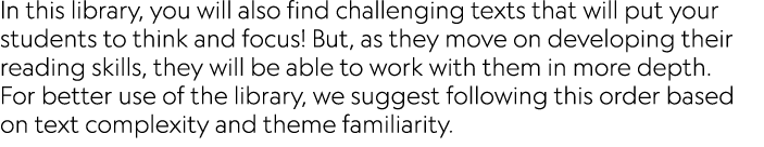 In this library, you will also find challenging texts that will put your students to think and focus  But, as they mo   
