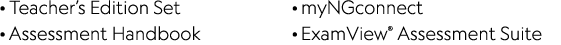   Teacher s Edition Set   Assessment Handbook   myNGconnect   ExamView  Assessment Suite