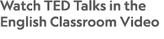 Watch TED Talks in the English Classroom Video 