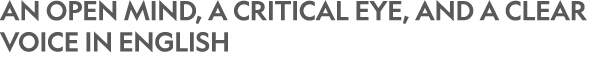 An open mind, a critical eye, and a clear voice in English 