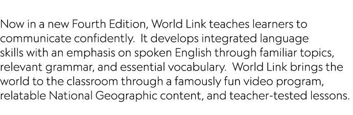  Now in a new Fourth Edition, World Link teaches learners to communicate confidently  It develops integrated language   