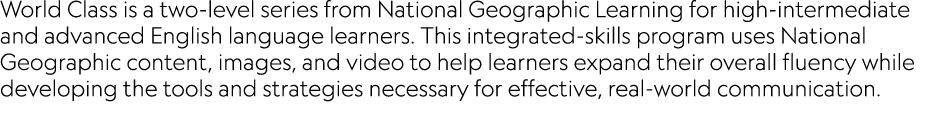 World Class is a two-level series from National Geographic Learning for high-intermediate and advanced English langua   