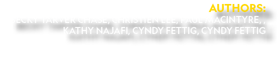 Authors: Becky Tarver Chase, Christien Lee, Paul MacIntyre, , Kathy Najafi, Cyndy Fettig, Cyndy Fettig