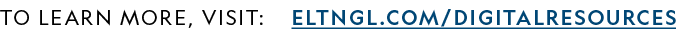 TO LEARN MORE, VISIT:  ELTNGL COM DIGITALRESOURCES