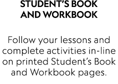 Student s Book and Workbook  Follow your lessons and  complete activities in-line on printed Student s Book and Workb   