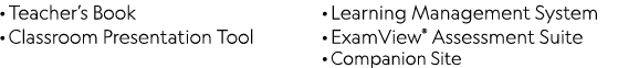 · Teacher’s Book · Classroom Presentation Tool · Learning Management System · ExamView® Assessment Suite · Companion ...