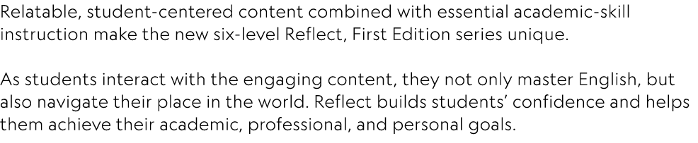 Relatable, student-centered content combined with essential academic-skill instruction make the new six-level Reflect...