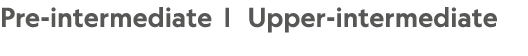 Pre-intermediate | Upper-intermediate 