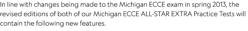 In line with changes being made to the Michigan ECCE exam in spring 2013, the revised editions of both of our Michiga...