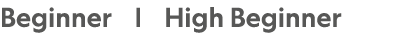 Beginner |  High Beginner 