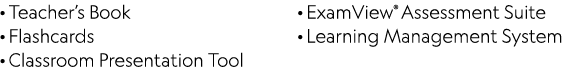 · Teacher’s Book · Flashcards · Classroom Presentation Tool · ExamView® Assessment Suite · Learning Management System 