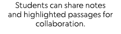 Students can share notes and highlighted passages for collaboration.