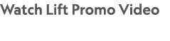 Watch Lift Promo Video