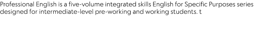 Professional English is a five-volume integrated skills English for Specific Purposes series designed for intermediat...