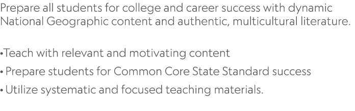 Prepare all students for college and career success with dynamic National Geographic content and authentic, multicult...