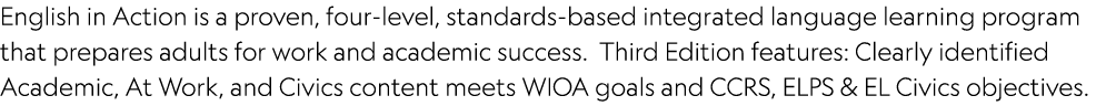 English in Action is a proven, four-level, standards-based integrated language learning program that prepares adults ...