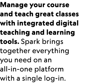 Manage your course and teach great classes with integrated digital teaching and learning tools. Spark brings together...