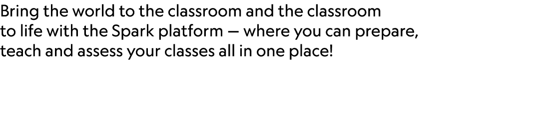 Bring the world to the classroom and the classroom to life with the Spark platform — where you can prepare, teach and...