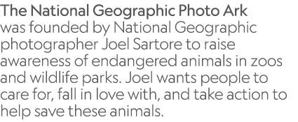 The National Geographic Photo Ark was founded by National Geographic photographer Joel Sartore to raise awareness of ...