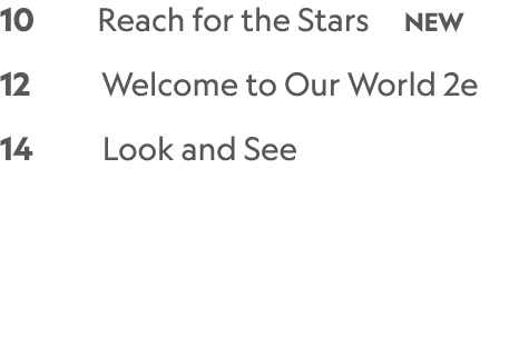 10    Reach for the Stars   NEW    12      Welcome to Our World 2e  14     Look and See   