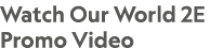 Watch Our World 2E Promo Video