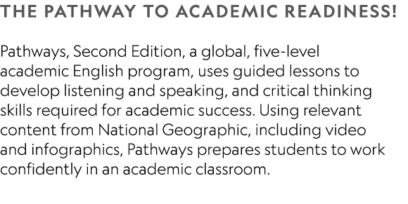 The pathway to academic readiness! Pathways, Second Edition, a global, five-level academic English program, uses guid...