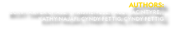 Authors: Becky Tarver Chase, Christien Lee, Paul MacIntyre, , Kathy Najafi, Cyndy Fettig, Cyndy Fettig