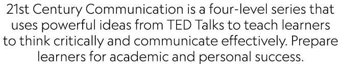 21st Century Communication is a four-level series that uses powerful ideas from TED Talks to teach learners to think ...