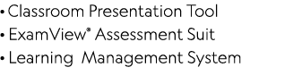 · Classroom Presentation Tool · ExamView® Assessment Suit · Learning Management System 