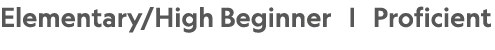 Elementary/High Beginner |  Proficient