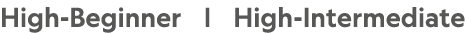 High-Beginner |  High-Intermediate
