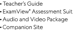 · Teacher’s Guide · ExamView® Assessment Suit · Audio and Video Package · Companion Site