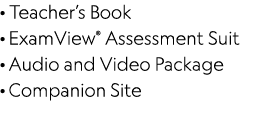 · Teacher’s Book · ExamView® Assessment Suit · Audio and Video Package · Companion Site 