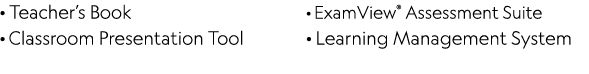 · Teacher’s Book · Classroom Presentation Tool · ExamView® Assessment Suite · Learning Management System 