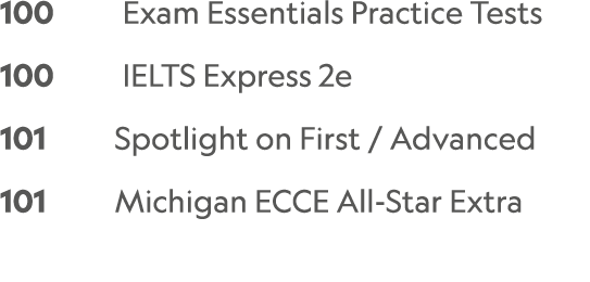 100    Exam Essentials Practice Tests    100     IELTS Express 2e 101     Spotlight on First / Advanced 101     Mich...