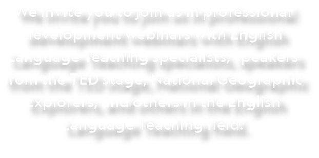 We invite you to join us in professional development webinars with English Language Teaching specialists, speakers fr...