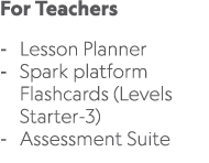 For Teachers Lesson Planner Spark platform Flashcards (Levels Starter 3) Assessment Suite 