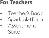 For Teachers Teacher’s Book Spark platform Assessment Suite 