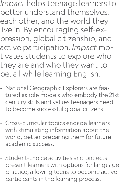 Impact helps teenage learners to better understand themselves, each other, and the world they live in. By encouraging...