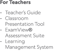For Teachers Teacher’s Guide Classroom Presentation Tool ExamView® Assessment Suite Learning Management System 
