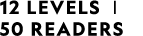12 LEVELS | 50 READERS 