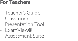 For Teachers Teacher’s Guide Classroom Presentation Tool ExamView® Assessment Suite 