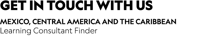 GET IN TOUCH WITH US Mexico, Central America and The Caribbean Learning Consultant Finder