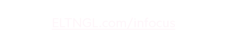 To subscribe to our blog, please go to ELTNGL.com/infocus 